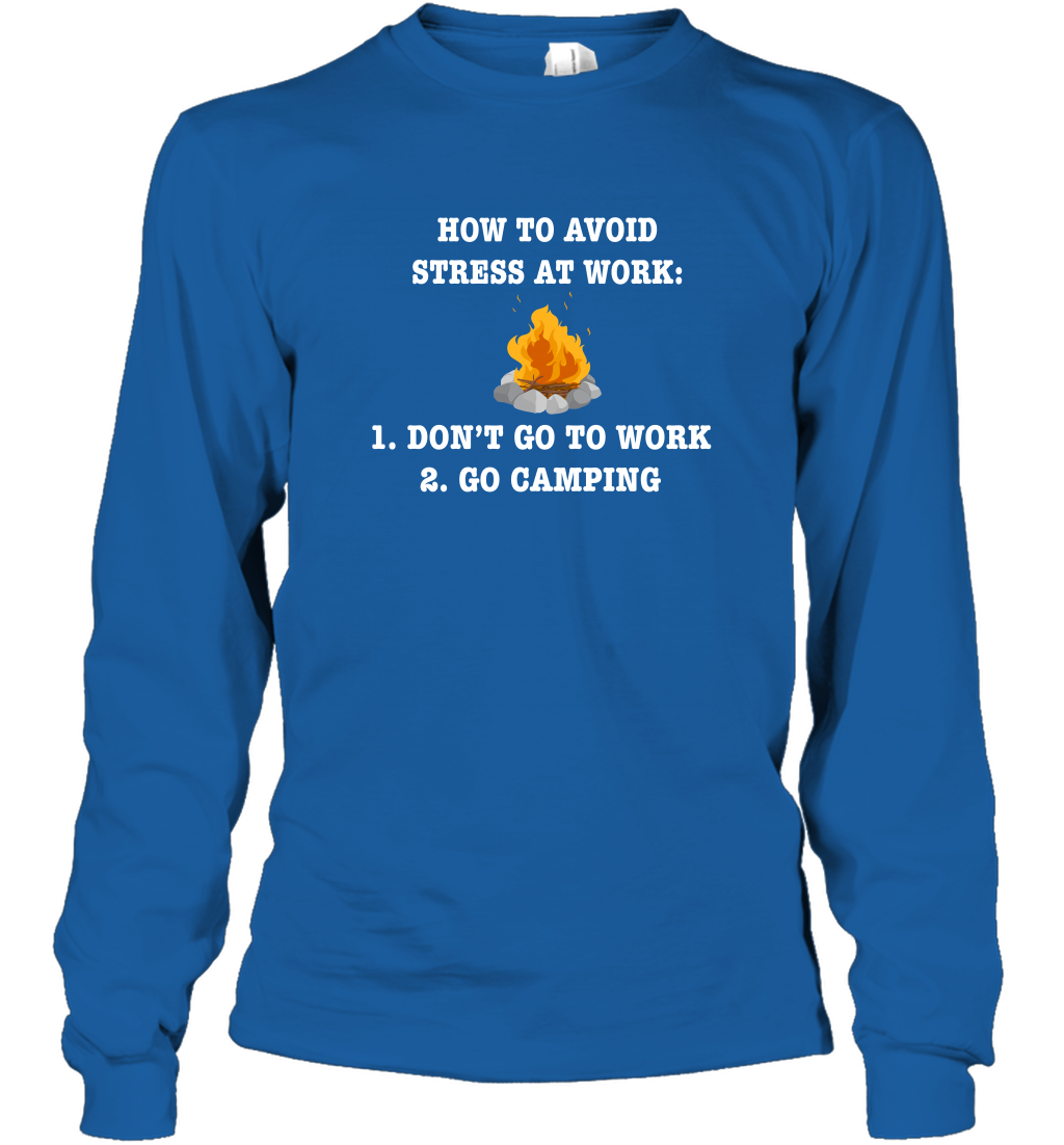 How To Avoid Stress At Work Don't Go To Work Go Camping Shirt Long Sleeve T-Shirt Royal