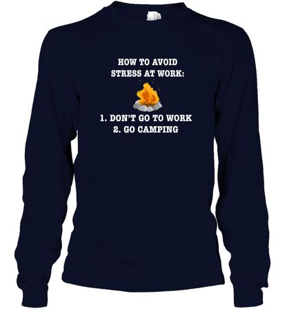 How To Avoid Stress At Work Don't Go To Work Go Camping Shirt Long Sleeve T-Shirt Navy