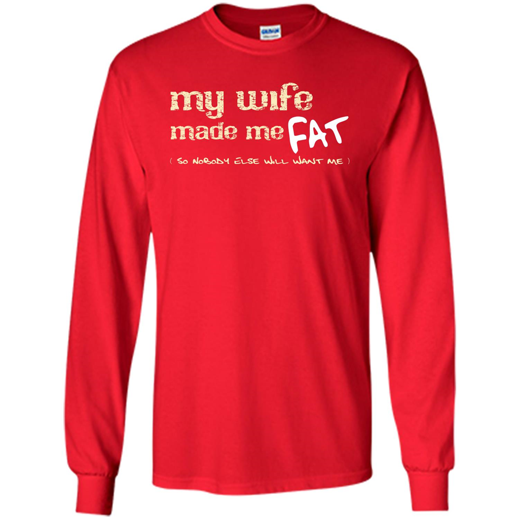 Husband T-shirt My Wife Made Me Fat So Nobody Else Will Want Me Red