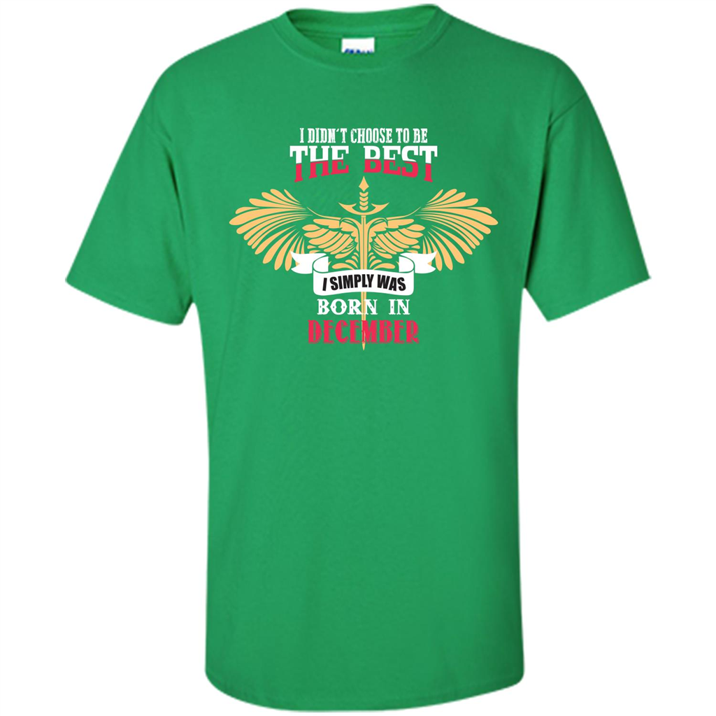 December. I Didnäó»t Choose To Be The Best I Simply Was Born In December T-shirt Irish Green