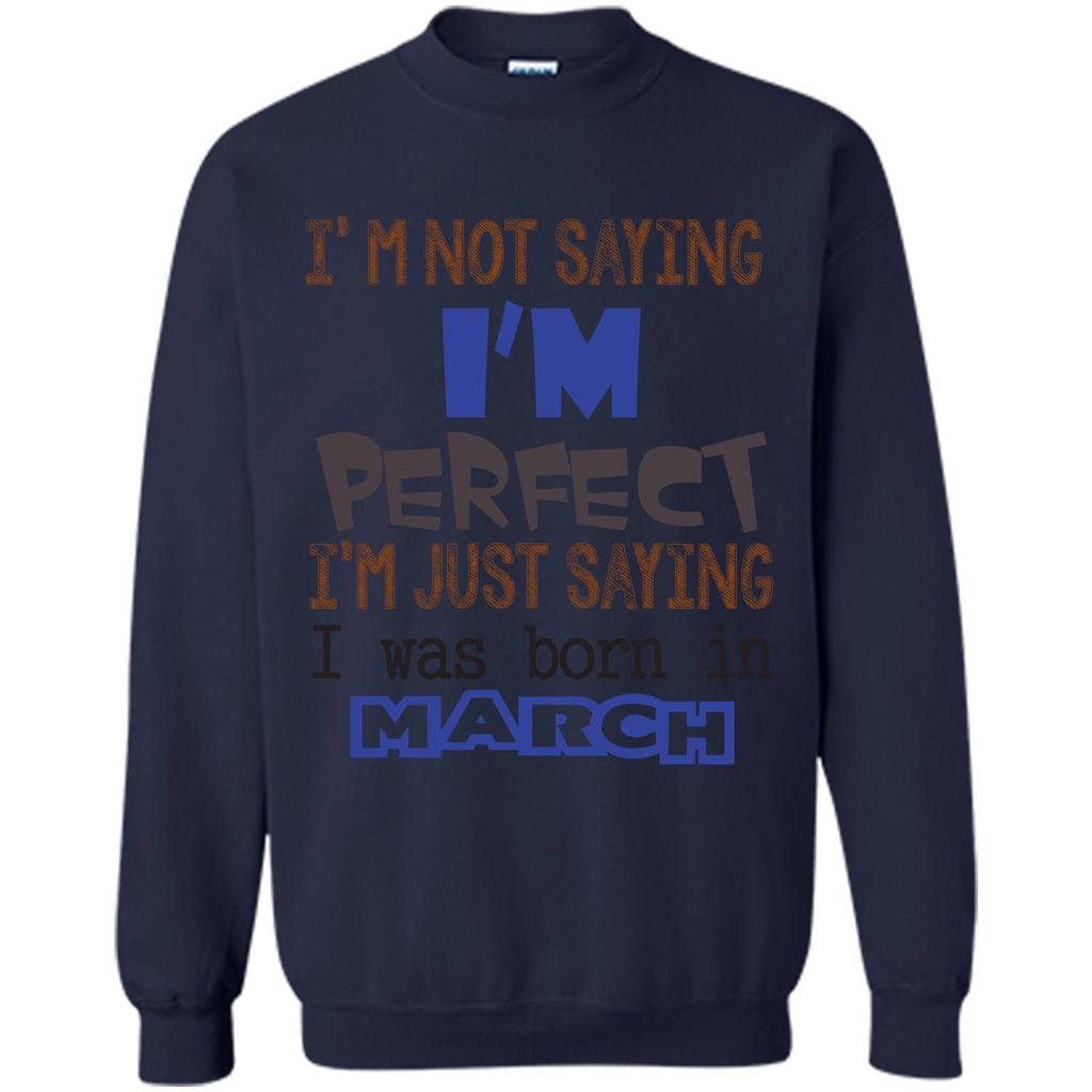 I'M Not Saying I Am Perfect I'M Just Saying I Was Born In March Navy