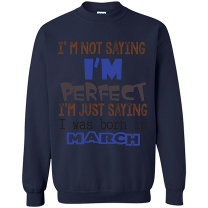 I'M Not Saying I Am Perfect I'M Just Saying I Was Born In March Navy