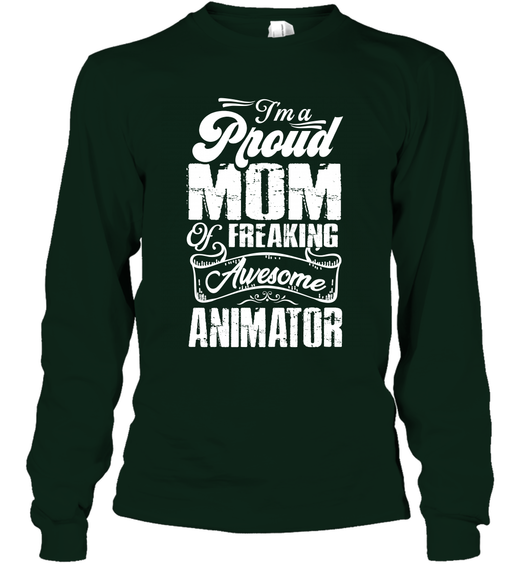 I'm A Proud Mom Of Freaking Awesome Animator Shirt Long Sleeve T-Shirt Long Sleeve T-Shirt Forest Green