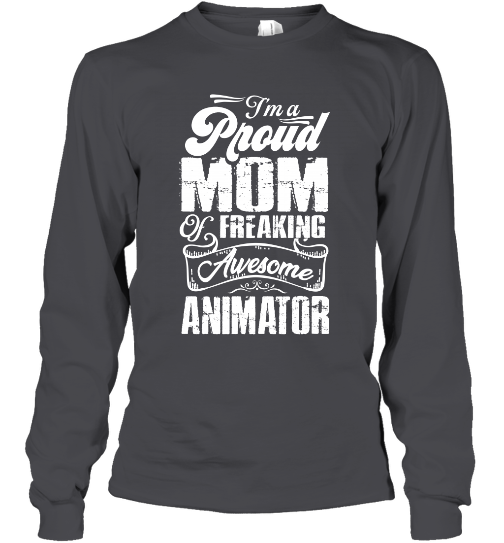 I'm A Proud Mom Of Freaking Awesome Animator Shirt Long Sleeve T-Shirt Long Sleeve T-Shirt Dark Heather