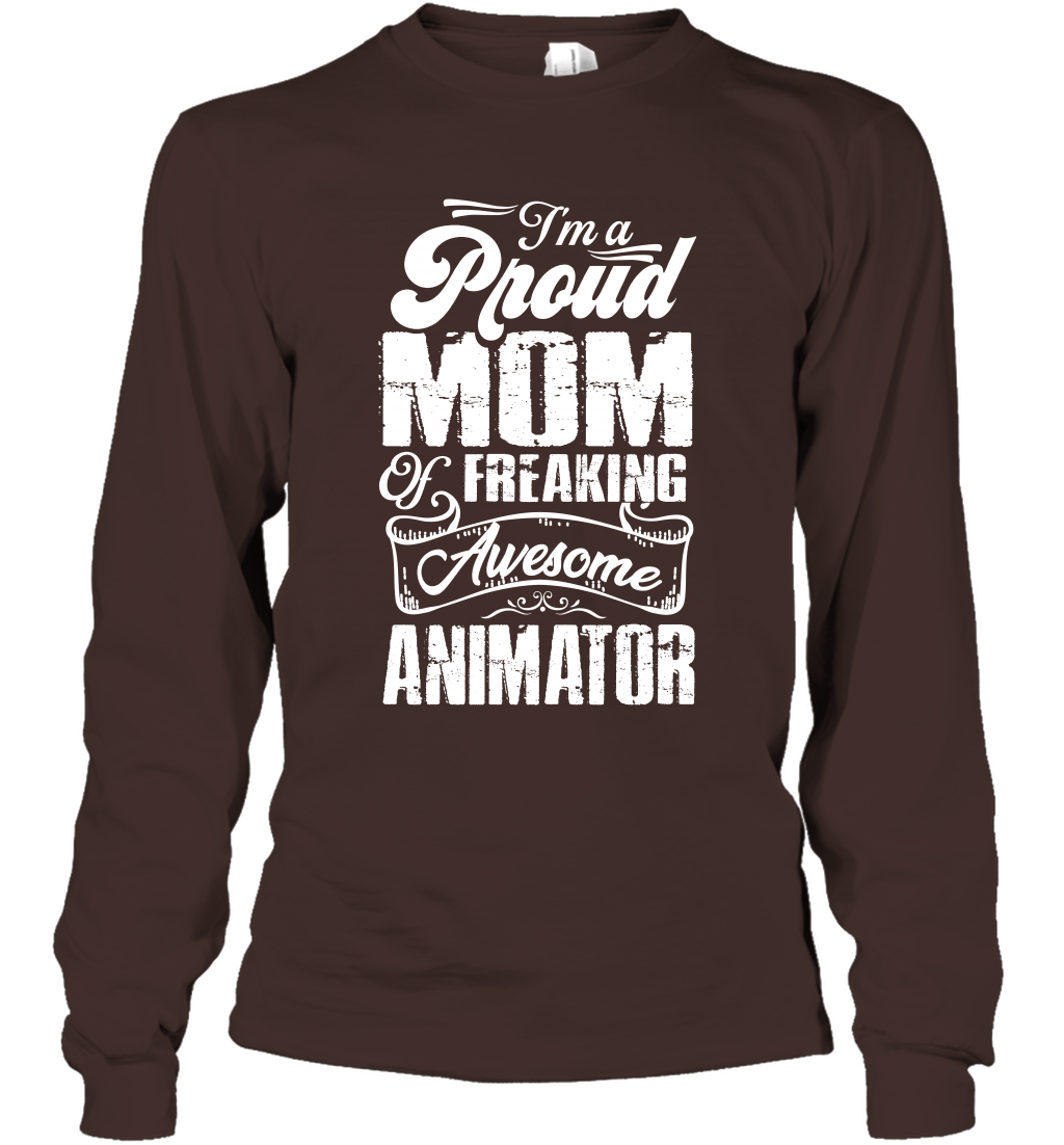 I'm A Proud Mom Of Freaking Awesome Animator Shirt Long Sleeve T-Shirt Long Sleeve T-Shirt Dark Chocolate