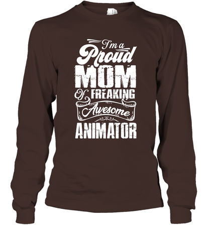 I'm A Proud Mom Of Freaking Awesome Animator Shirt Long Sleeve T-Shirt Long Sleeve T-Shirt Dark Chocolate