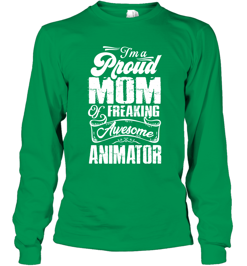 I'm A Proud Mom Of Freaking Awesome Animator Shirt Long Sleeve T-Shirt Long Sleeve T-Shirt Irish Green