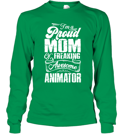 I'm A Proud Mom Of Freaking Awesome Animator Shirt Long Sleeve T-Shirt Long Sleeve T-Shirt Irish Green