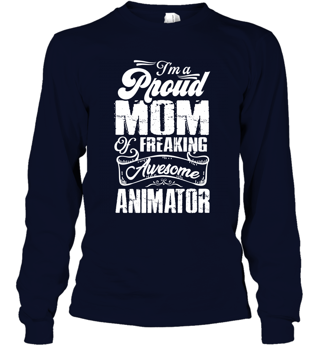 I'm A Proud Mom Of Freaking Awesome Animator Shirt Long Sleeve T-Shirt Long Sleeve T-Shirt Navy