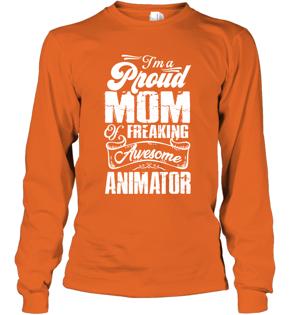 I'm A Proud Mom Of Freaking Awesome Animator Shirt Long Sleeve T-Shirt Long Sleeve T-Shirt Orange