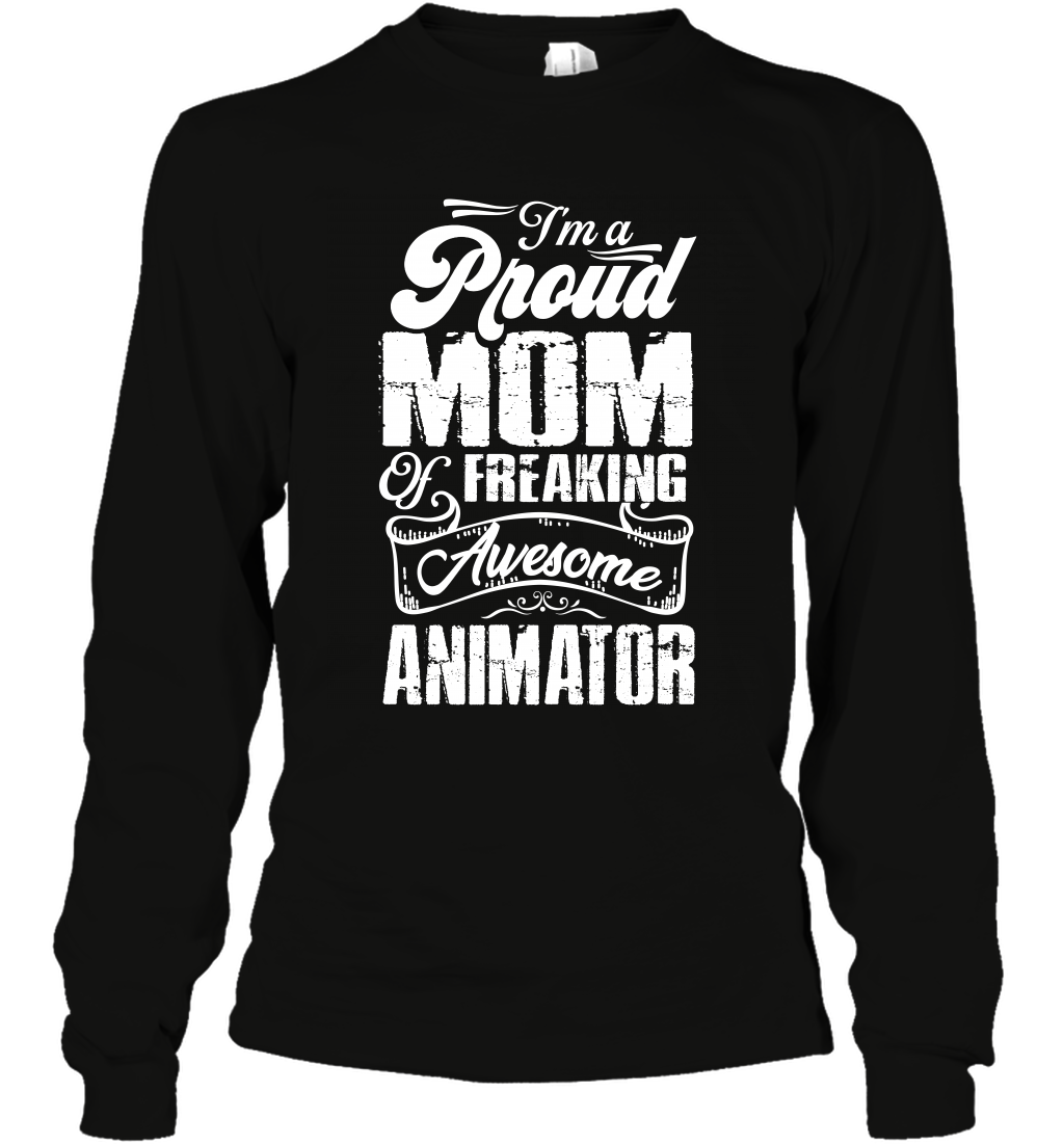 I'm A Proud Mom Of Freaking Awesome Animator Shirt Long Sleeve T-Shirt Long Sleeve T-Shirt Black