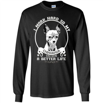 Chihuahua T-shirt I Work Hard So My Chihuahua Can Have A Better Life Black