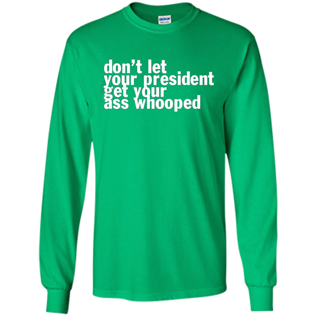 Don't Let Your President Get Your Ass Whooped T-shirt Irish Green