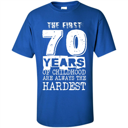 The First 70 Years Of Childhood Are Always The Hardest T-shirt Royal