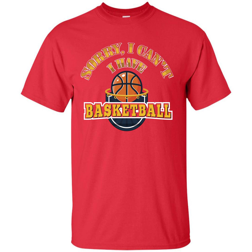 Basketball Lover Gift T-shirt Sorry, I Can't I Have Basketball Red