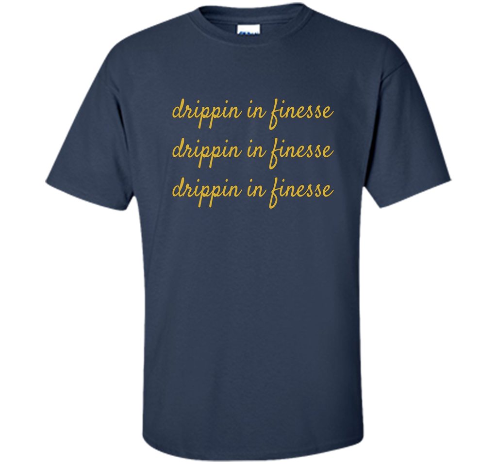 Drippin In Finesse T-Shirt cool shirt Navy