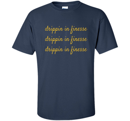 Drippin In Finesse T-Shirt cool shirt Navy