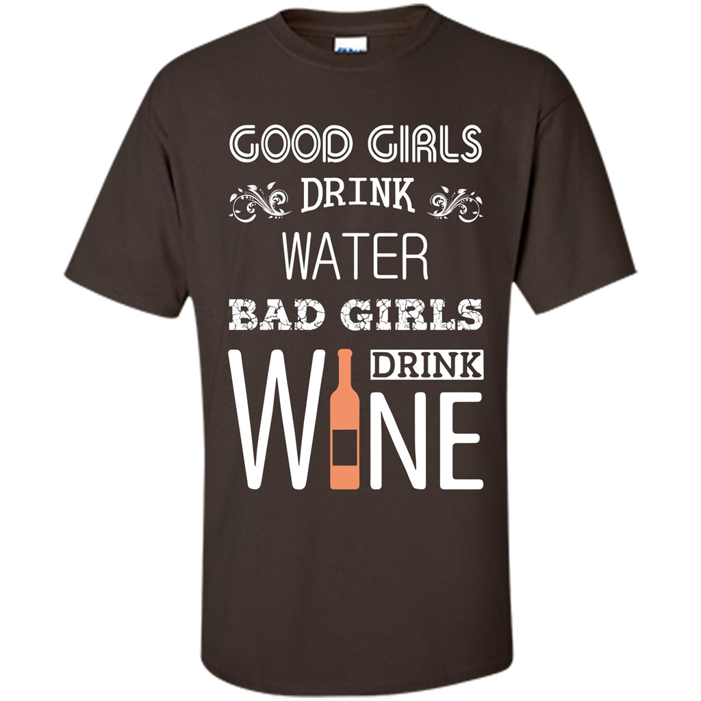 Wine T-shirt Good Girls Drink Water Bad Girls Drink Wine Dark Chocolate
