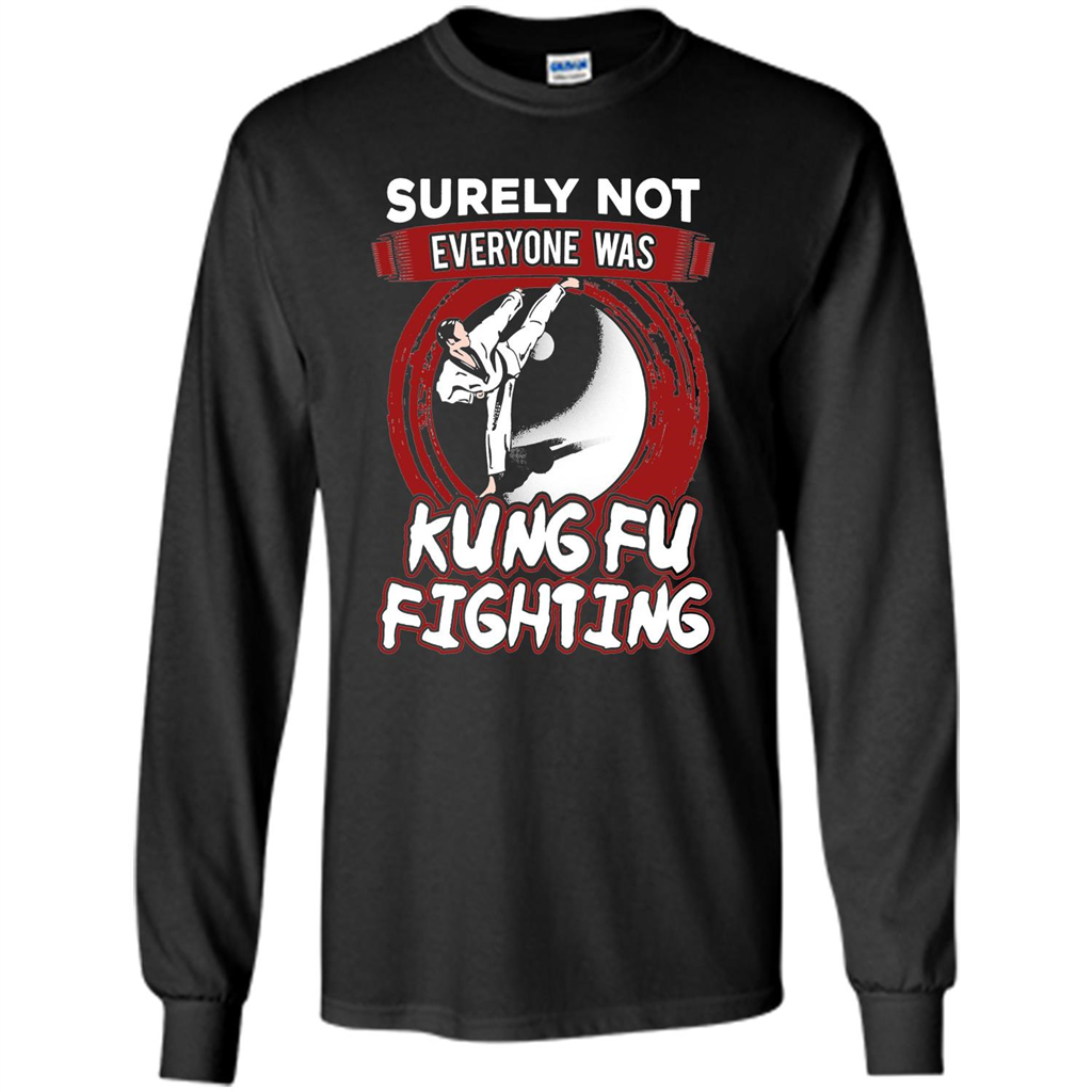 Surely Not Everyone Was Kung Fu Fighting T-shirt