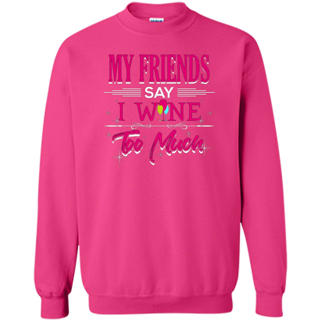 My Friends Say I Wine Too Much T-shirt Heliconia