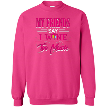 My Friends Say I Wine Too Much T-shirt Heliconia