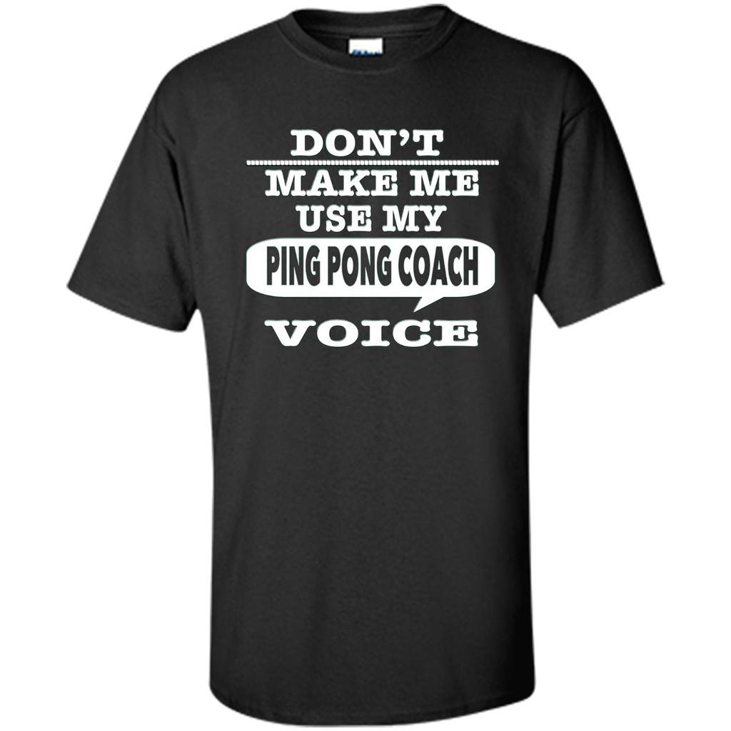 Don't Make Me Use My Ping Pong Coach Voice T-Shirt Black