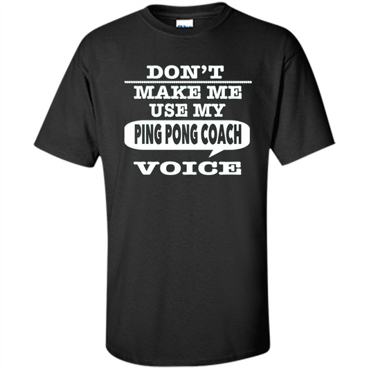 Don't Make Me Use My Ping Pong Coach Voice T-Shirt Black