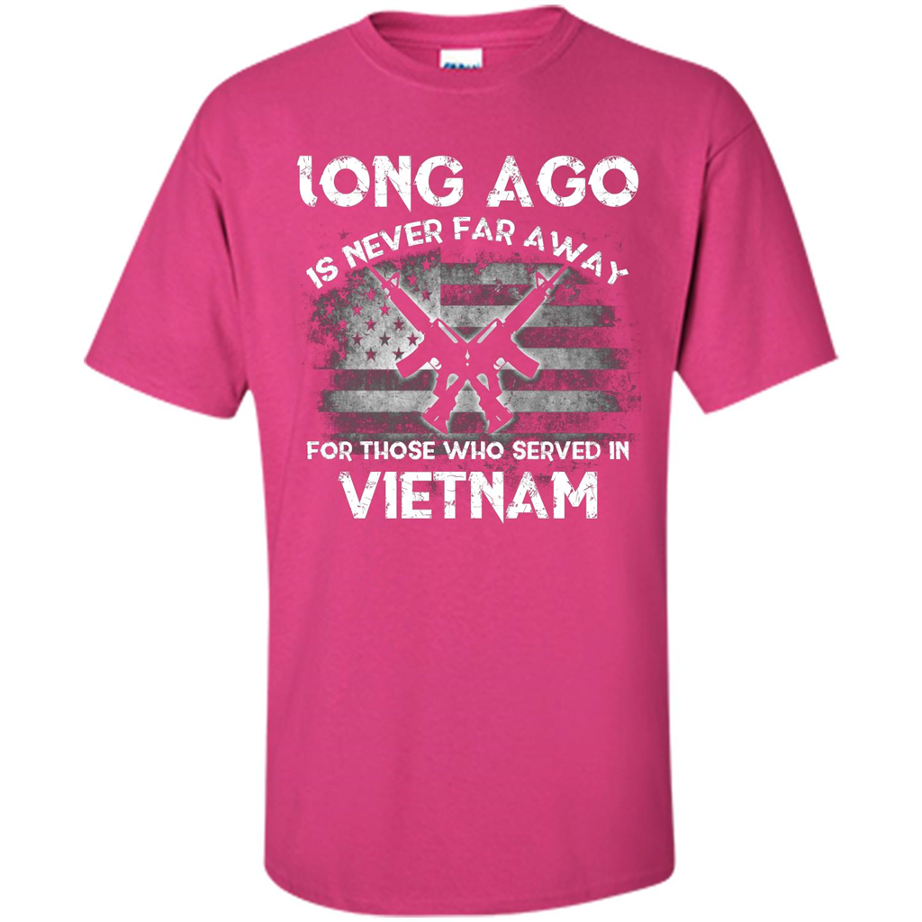 Military. Long Ago Is Never Far Away For Those Who Served In Vietnam T-shirt Heliconia