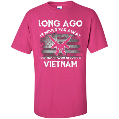 Military. Long Ago Is Never Far Away For Those Who Served In Vietnam T-shirt Heliconia