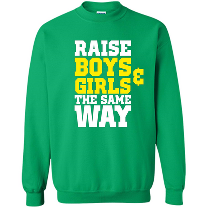 Raise Boys And Girls The Same Way T-shirt Irish Green