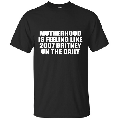 Motherhood Is Feeling Like 2007 Britney On The Daily T-shirt Black
