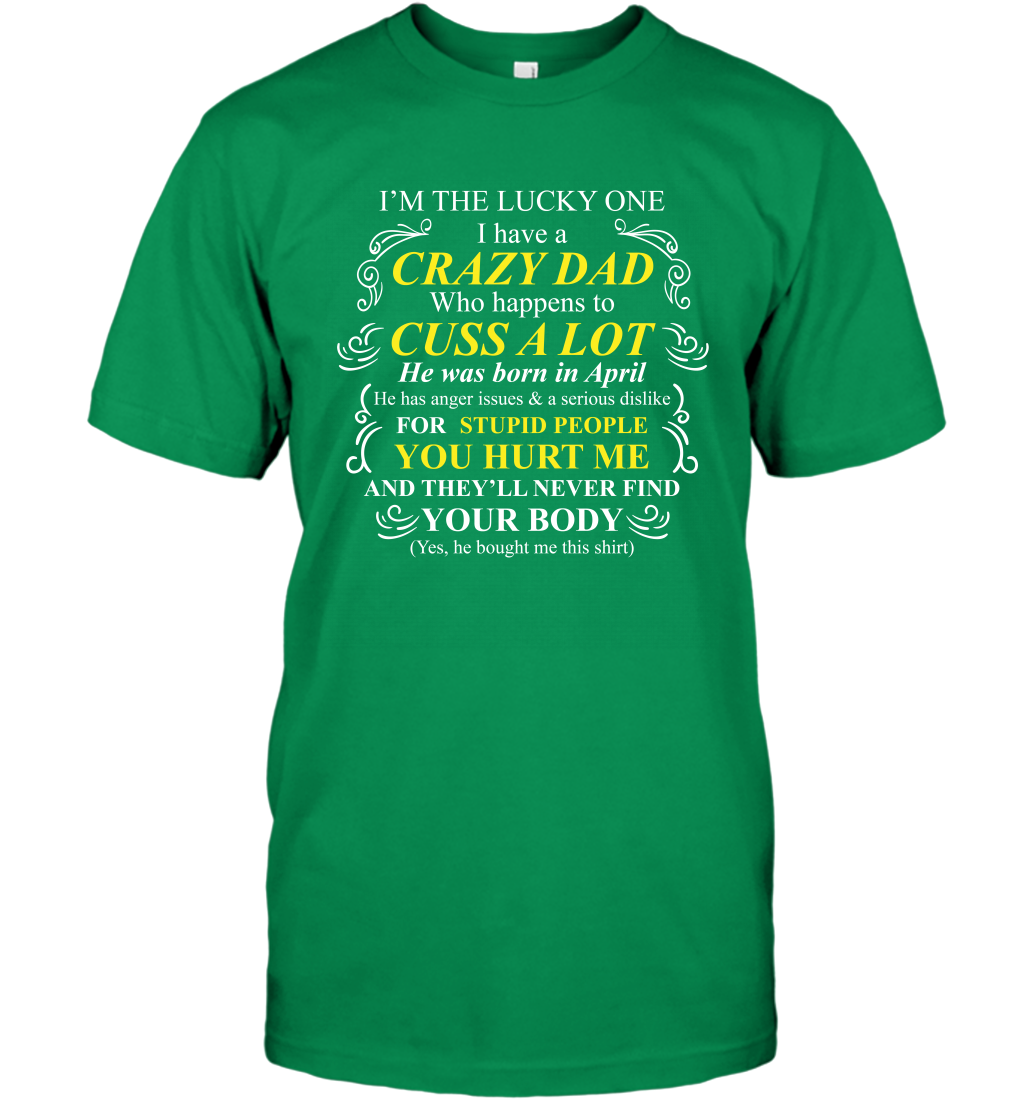 Im The Lucky One I Have A Crazy Dad Daddy Shirt T-Shirt T-Shirt Irish Green