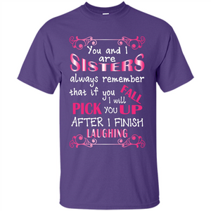 Family T-shirt You And I Are Sisters. If You FallI Will Pick You Up After I Finish Laughing