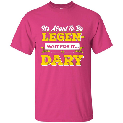 HIMYM T-shirt It's About To Be Legendary Wait For It T-shirt Heliconia