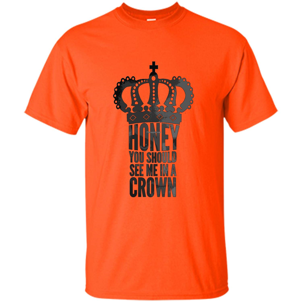 Honey You Should See Me In A Crown T-shirt Orange