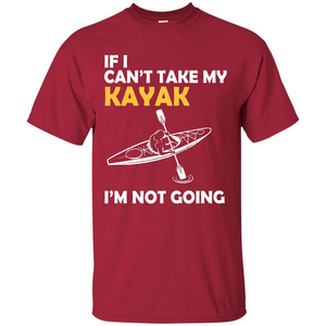 Kayak T-shirt If I Can't Take My Kayak I'm Not Going