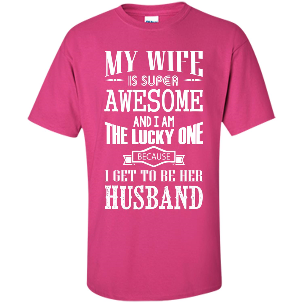 Husband T-shirt My Wife Is Super Awesome And I Am The Lucky One Because I Get To Be Her Husband Heliconia
