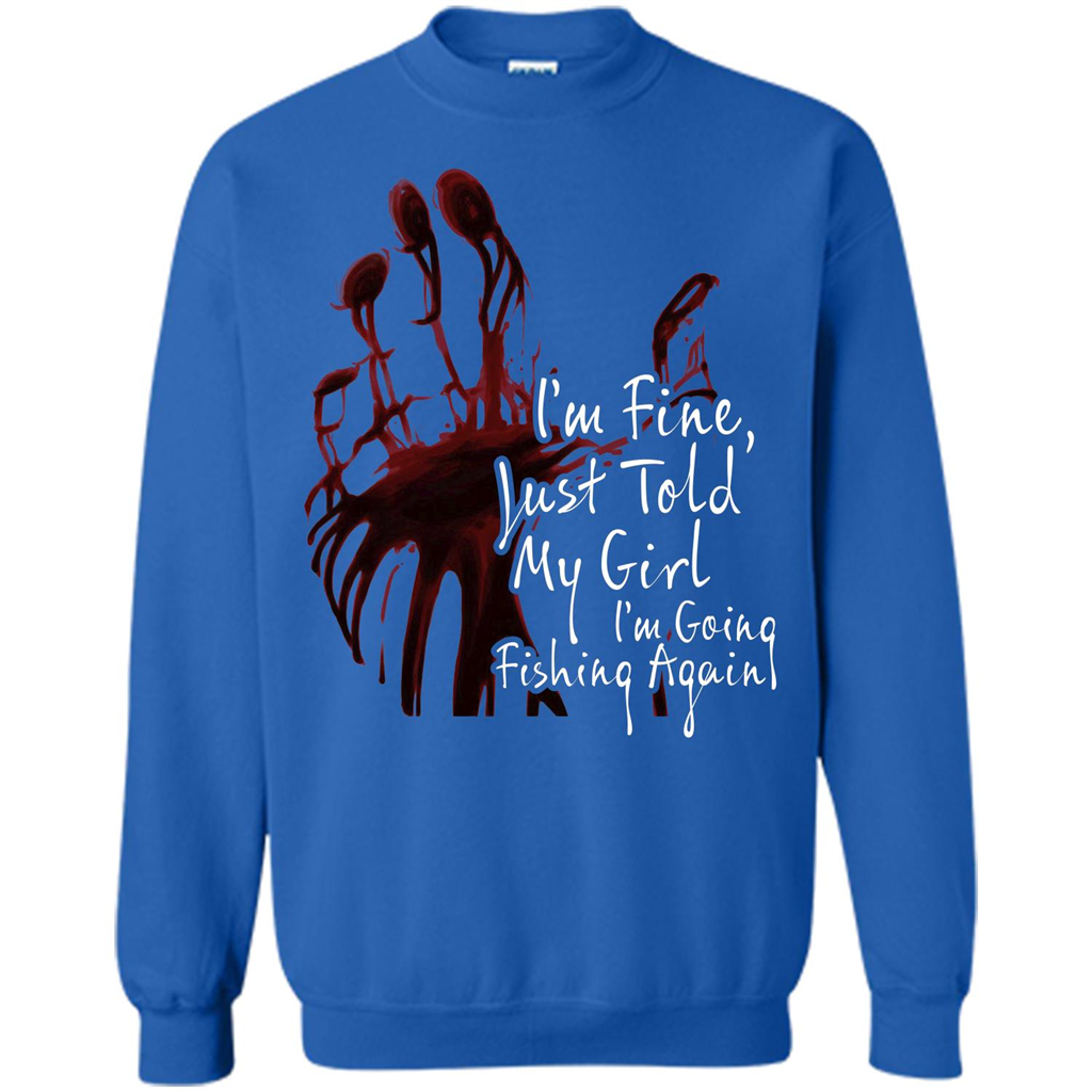 Fisher T-shirt I'm Fine Just Told My Girl I'm Going Fishing Again Royal