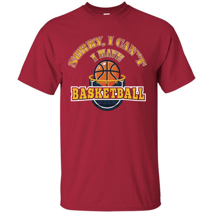 Basketball Lover Gift T-shirt Sorry, I Can't I Have Basketball Cardinal