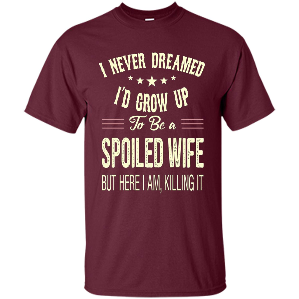 Dreamed To Be A Spoiled Wife T-shirt Maroon