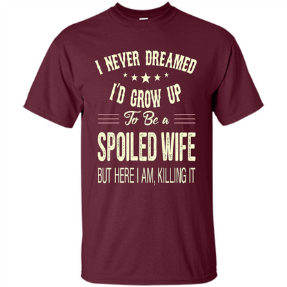 Dreamed To Be A Spoiled Wife T-shirt Maroon