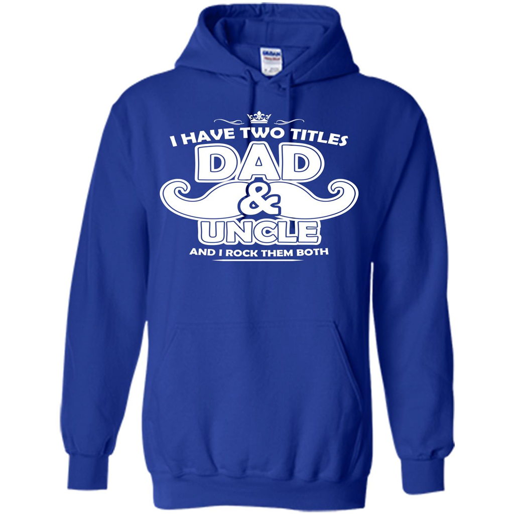 Daddy T-shirt I Have Two Titles Dad _ Uncle And I Rock Them Both Royal
