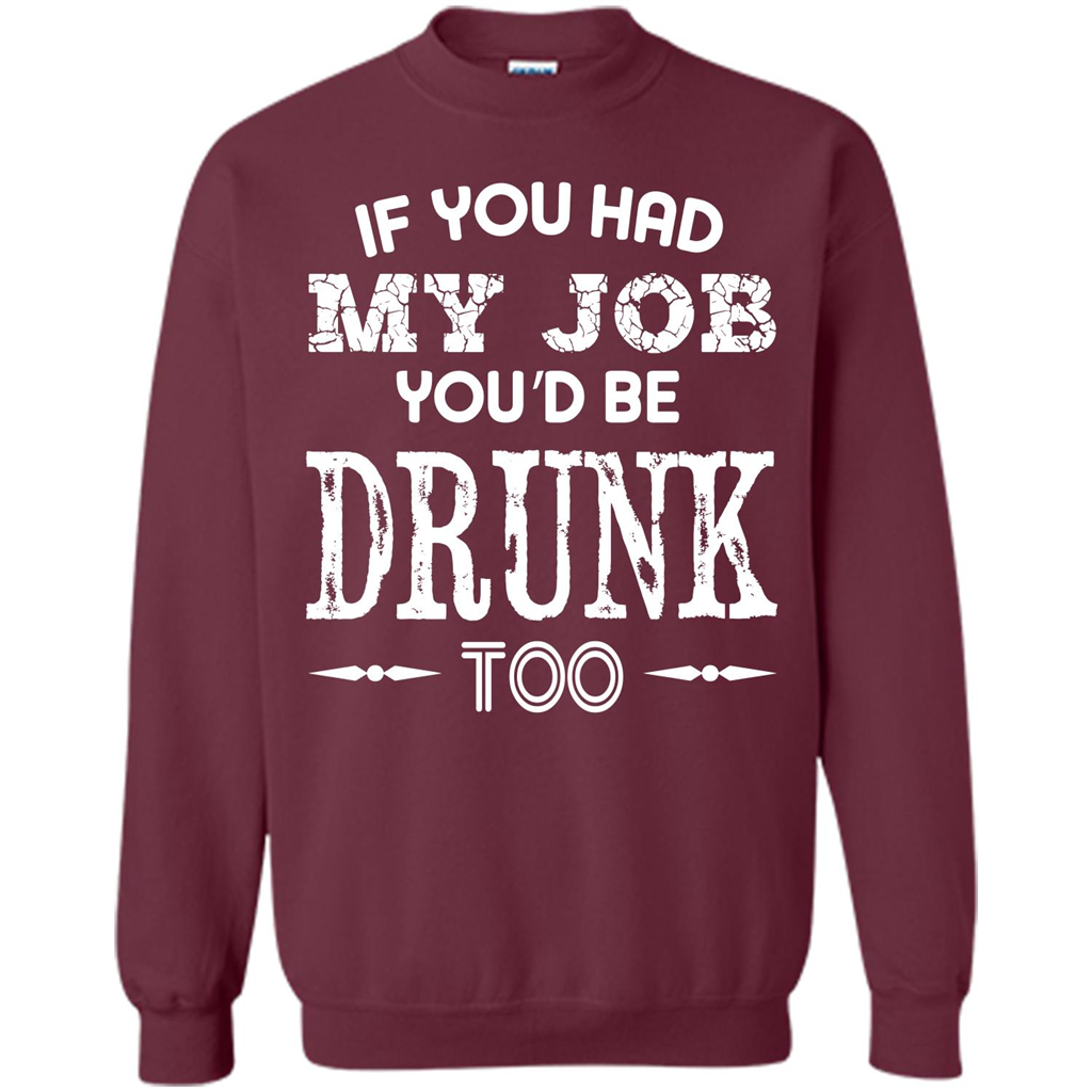Drink T-shirt If You Had My Job You_Ñéd Be Drunk Too Maroon