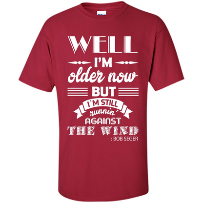 IŠ—Èm Older Now But IŠ—Èm Still RunninŠ—È Against The Wind T-shirt Cardinal