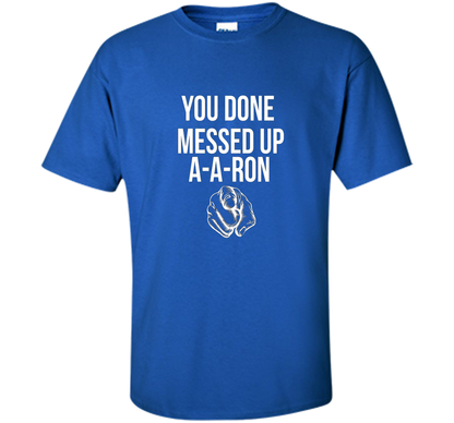You Done Messed Up A A Ron T-shirt Royal