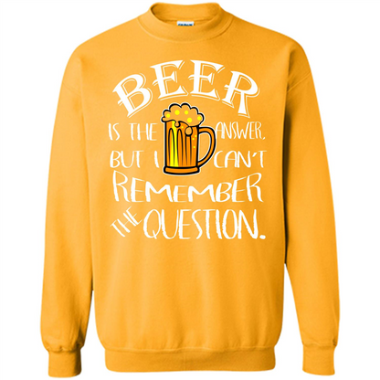 Beer T-shirt Is The Answer But I Cant Remember the Question Gold