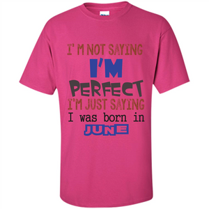 I'M Not Saying I Am Perfect I'M Just Saying I Was Born In June