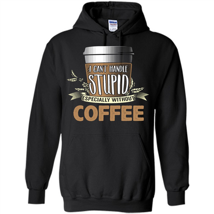 Coffee T-Shirt Can't Handle Stupid Funny Quotation Coffee Black