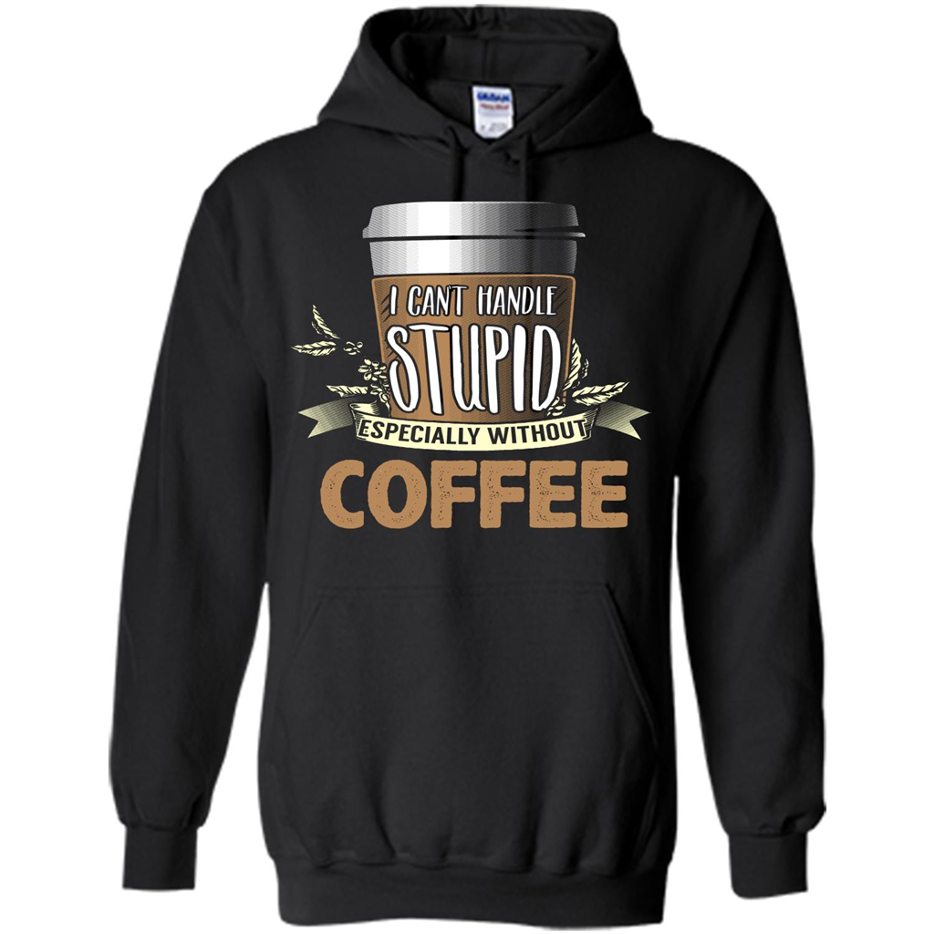 Coffee T-Shirt Can't Handle Stupid Funny Quotation Coffee