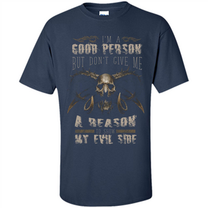 I'm A Good Person But Don't Give Me A Reason To Show My Evil Side T-shirt